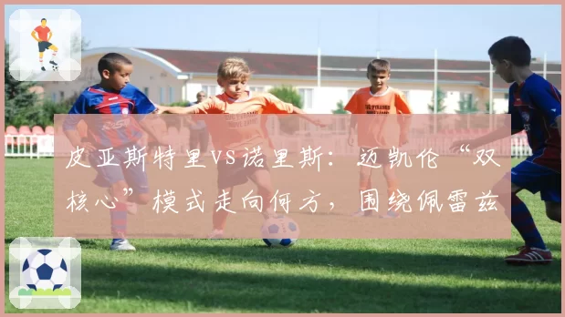 皮亚斯特里vs诺里斯:迈凯伦“双核心”模式走向何方,围绕佩雷兹传闻再起波澜?