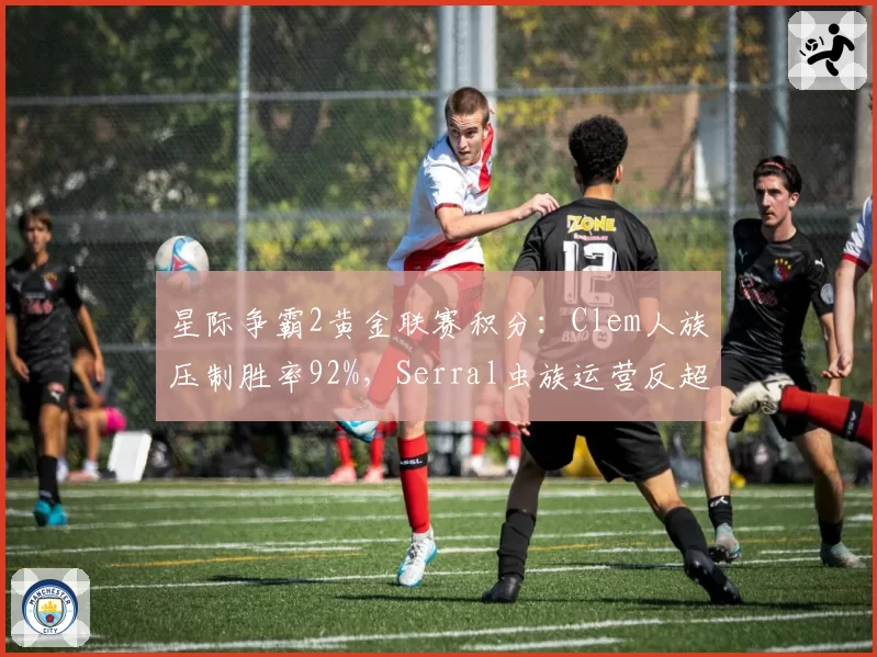 星际争霸2黄金联赛积分：Clem人族压制胜率92%，Serral虫族运营反超